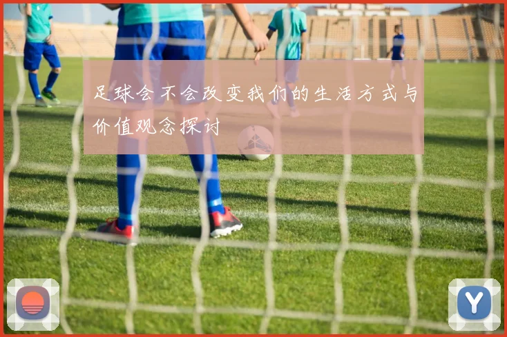 足球会不会改变我们的生活方式与价值观念探讨