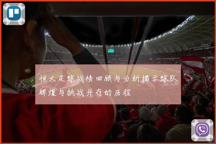 恒大足球战绩回顾与分析揭示球队辉煌与挑战并存的历程